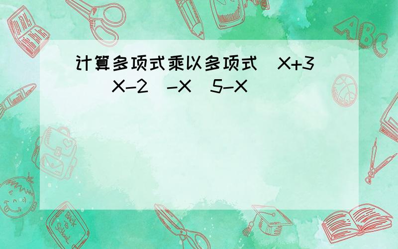 计算多项式乘以多项式(X+3)(X-2)-X(5-X)