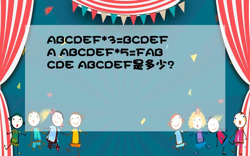 ABCDEF*3=BCDEFA ABCDEF*5=FABCDE ABCDEF是多少?