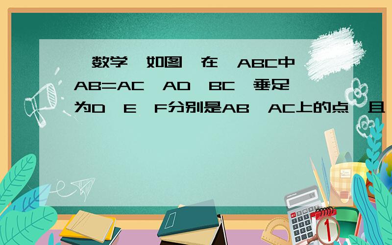 【数学】如图,在△ABC中,AB=AC,AD⊥BC,垂足为D,E,F分别是AB、AC上的点,且∠BED=∠CFD,证明……【数学】如图,在△ABC中,AB=AC,AD⊥BC,垂足为D,E,F分别是AB、AC上的点,且∠BED=∠CFD,证明△DEF是等腰三角形.