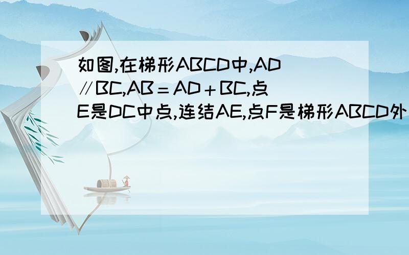 如图,在梯形ABCD中,AD∥BC,AB＝AD＋BC,点E是DC中点,连结AE,点F是梯形ABCD外的一点,且△ADE与△FCE关于点E对称