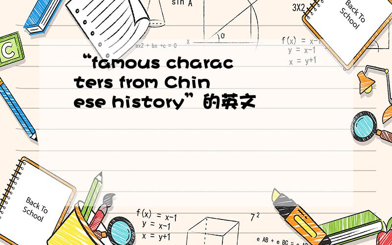 “famous characters from Chinese history”的英文