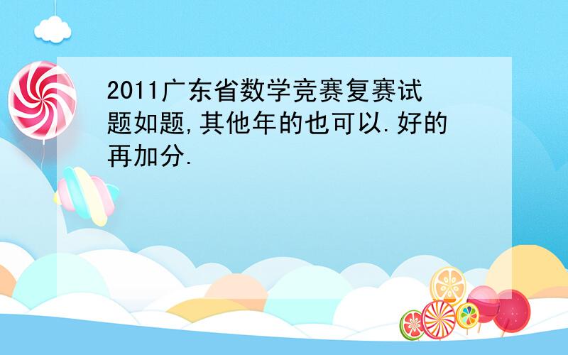 2011广东省数学竞赛复赛试题如题,其他年的也可以.好的再加分.