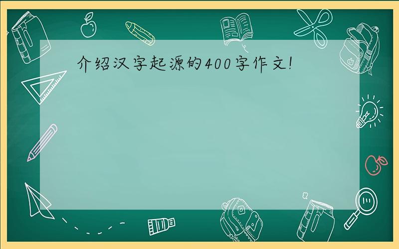 介绍汉字起源的400字作文!