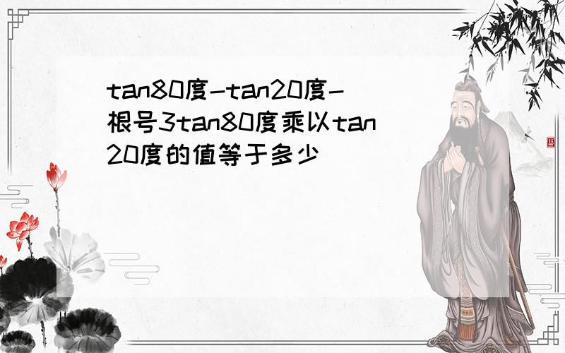 tan80度-tan20度-根号3tan80度乘以tan20度的值等于多少