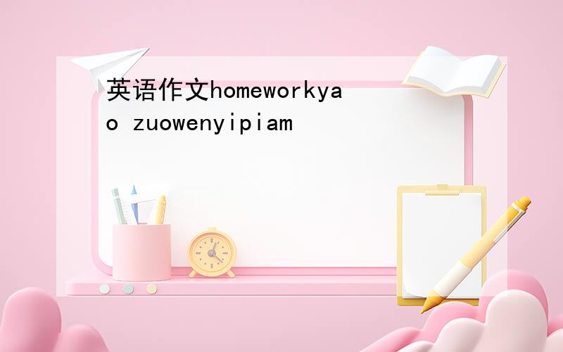 英语作文homeworkyao zuowenyipiam