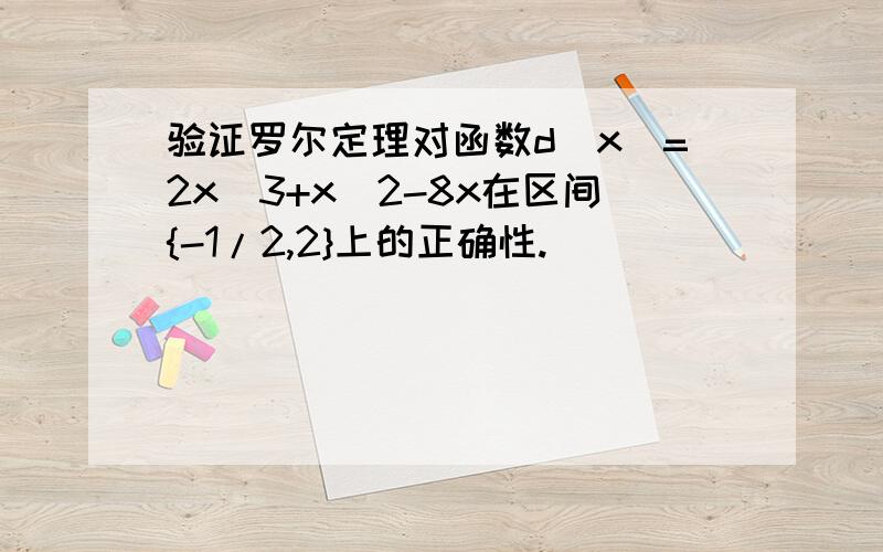 验证罗尔定理对函数d（x）=2x^3+x^2-8x在区间{-1/2,2}上的正确性.