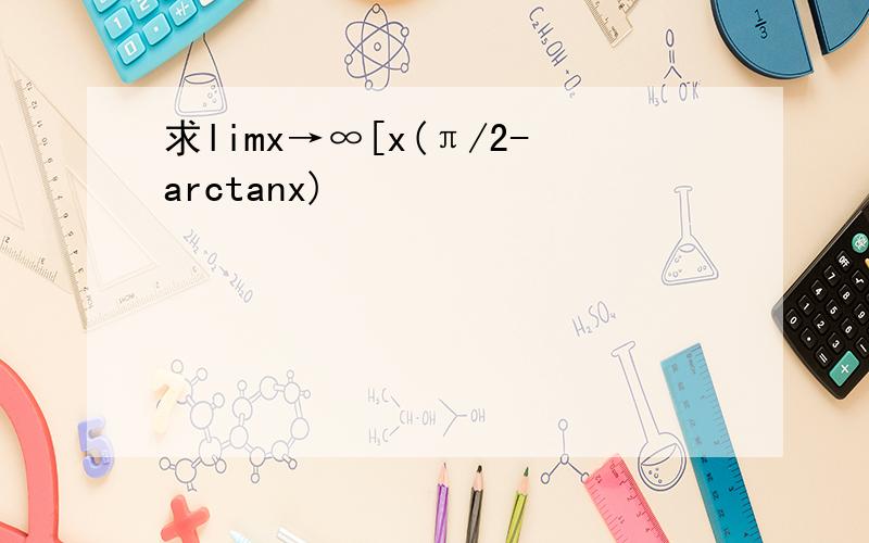 求limx→∞[x(π/2-arctanx)