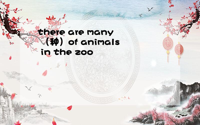 there are many （种）of animals in the zoo