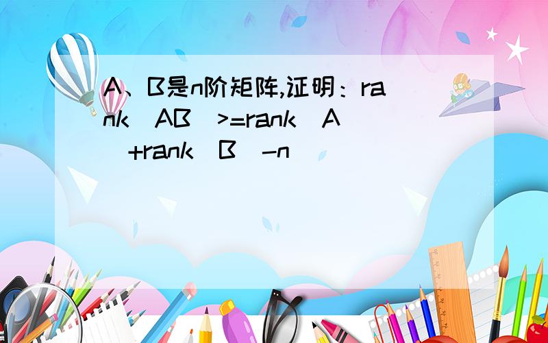 A、B是n阶矩阵,证明：rank(AB)>=rank(A)+rank(B)-n