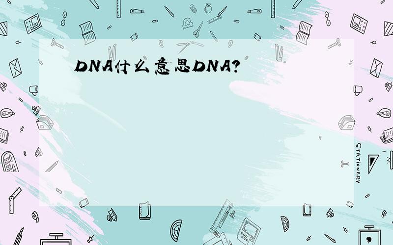 DNA什么意思DNA?