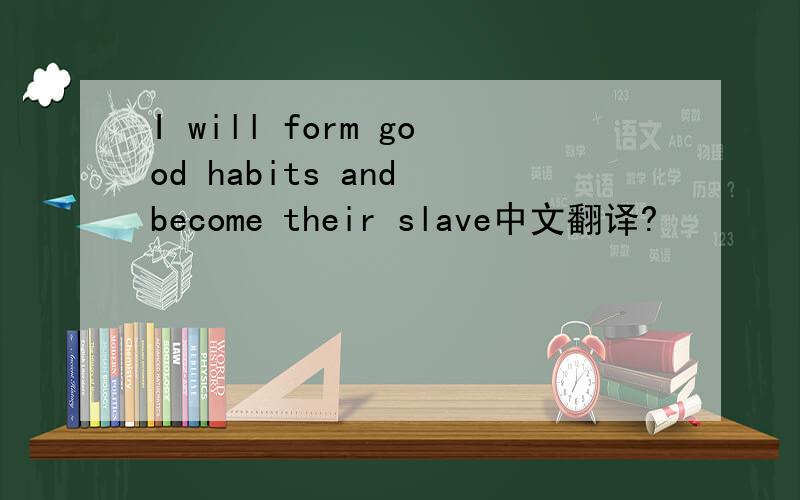 I will form good habits and become their slave中文翻译?