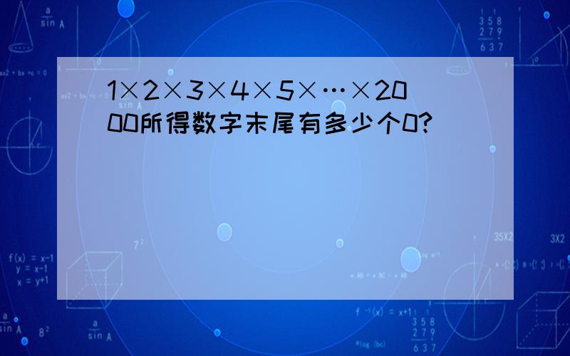 1×2×3×4×5×…×2000所得数字末尾有多少个0?