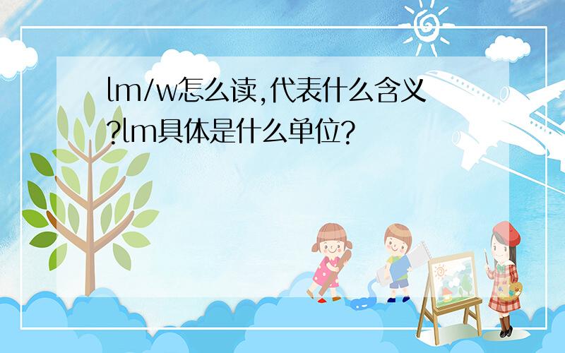 lm/w怎么读,代表什么含义?lm具体是什么单位?