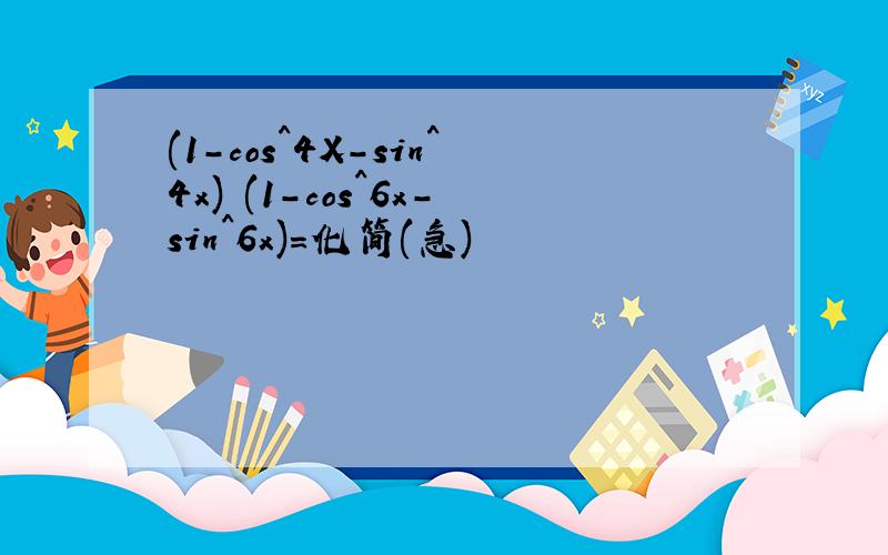 (1-cos^4X-sin^4x)∕(1-cos^6x-sin^6x)=化简(急)