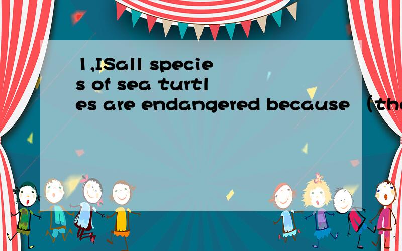 1,ISall species of sea turtles are endangered because （the adults are overharvested,their eggs are disturbed,and their nesting habitats are destroyed.）为什么不是the overharvesting of adults,disturbance of their eggs,and destruction of nestin