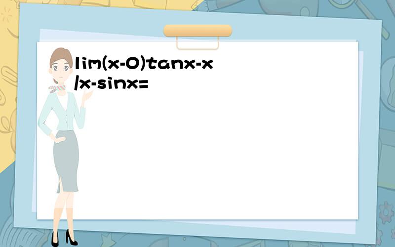 lim(x-0)tanx-x/x-sinx=