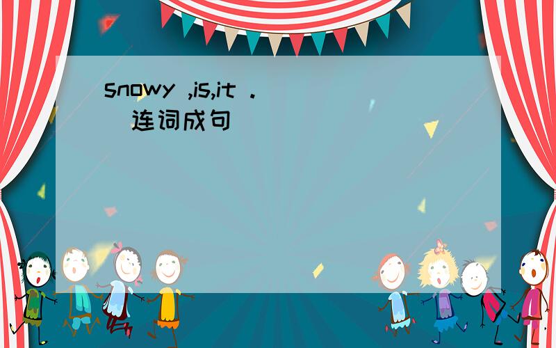 snowy ,is,it .(连词成句)