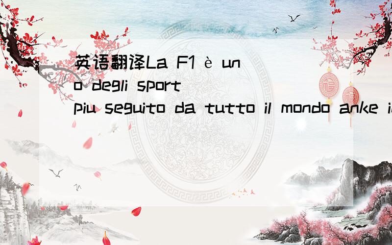 英语翻译La F1 è uno degli sport piu seguito da tutto il mondo anke in Italia