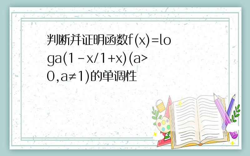 判断并证明函数f(x)=loga(1-x/1+x)(a>0,a≠1)的单调性