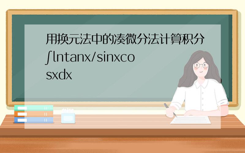 用换元法中的凑微分法计算积分∫lntanx/sinxcosxdx