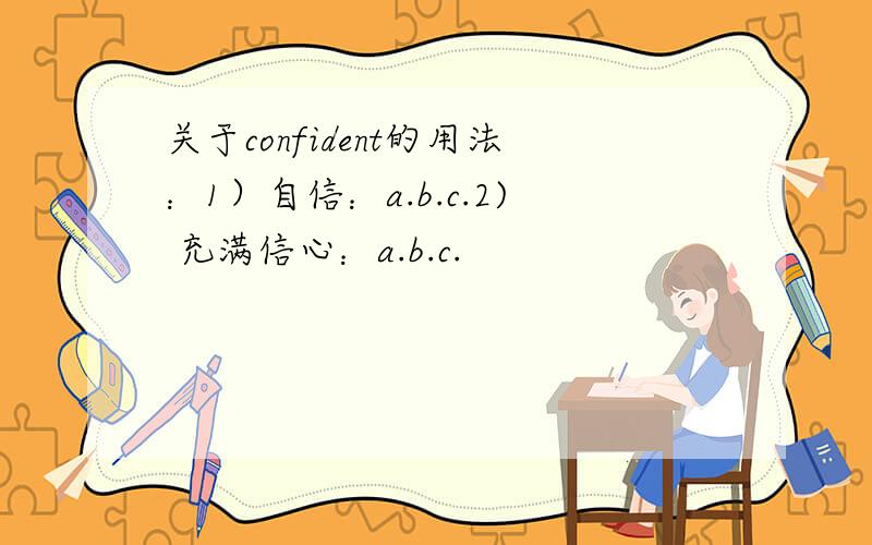 关于confident的用法：1）自信：a.b.c.2) 充满信心：a.b.c.