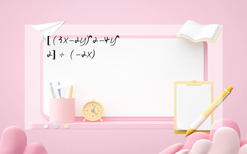 [(3x-2y)^2-4y^2]÷(-2x)