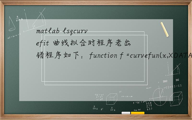 matlab lsqcurvefit 曲线拟合时程序老出错程序如下：function f =curvefun(x,XDATA)f = x(1)*log10(1 + 1/(x(2)+XDATA.^x(3)));主程序为：XDATA = [1,2,3,4,5,6,7,8,9];YDATA = [0.726,0.151,0.055,0.028,0.018,0.009,0.005,0.003,0.003];x0 = [0.1
