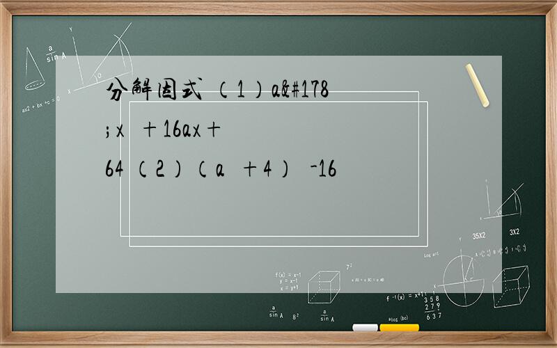 分解因式 （1）a²x²+16ax+64 （2）（a²+4）²-16²