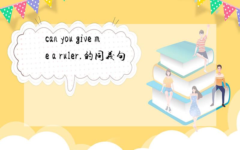 can you give me a ruler.的同义句