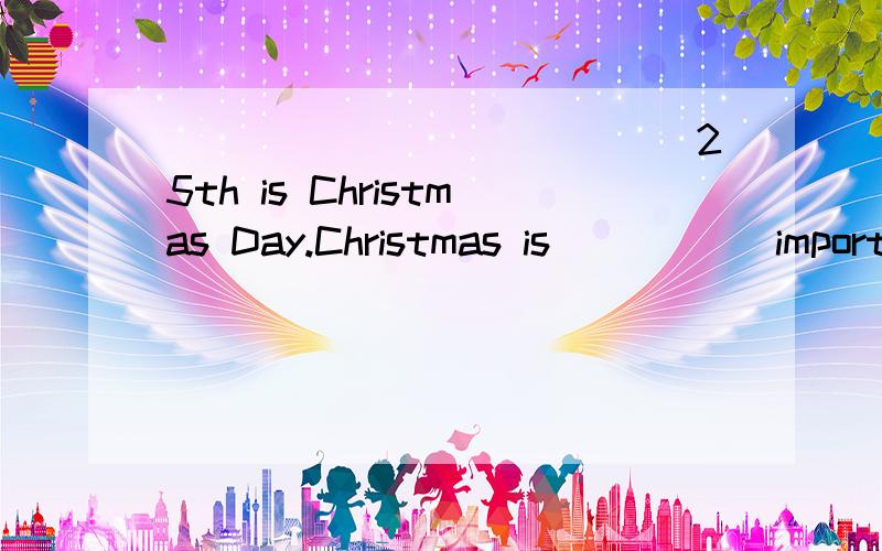 _____________25th is Christmas Day.Christmas is _____important holiday in America.On this day,most families_________________together for a big dinner.They exchange presents and_________friends.The Christmas tree is _________important part of the Chri