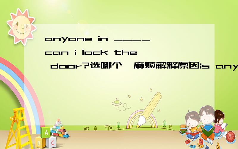 anyone in ____can i lock the door?选哪个,麻烦解释原因is anyone in _____ can i lock the doorA.or B.if C.so D.and