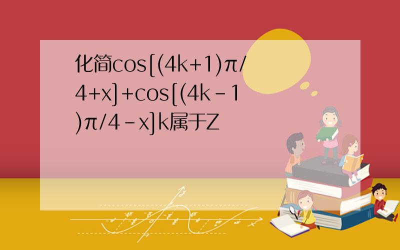 化简cos[(4k+1)π/4+x]+cos[(4k-1)π/4-x]k属于Z