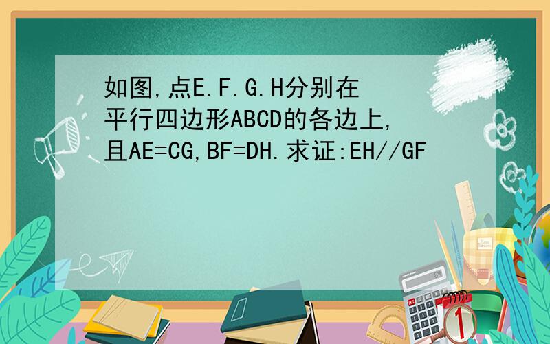如图,点E.F.G.H分别在平行四边形ABCD的各边上,且AE=CG,BF=DH.求证:EH//GF