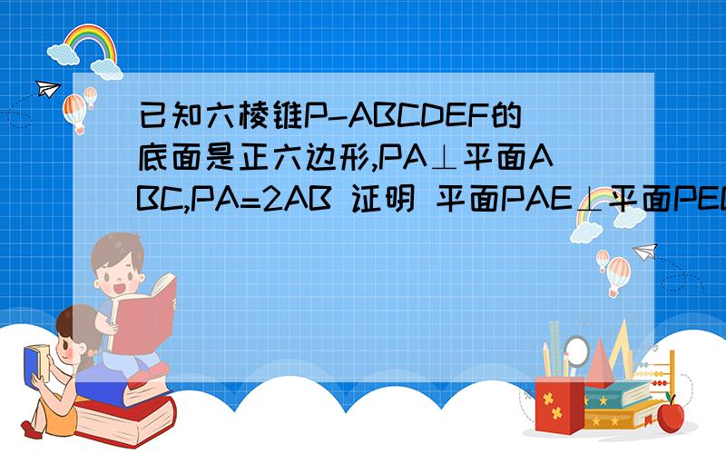 已知六棱锥P-ABCDEF的底面是正六边形,PA⊥平面ABC,PA=2AB 证明 平面PAE⊥平面PED
