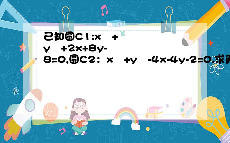 已知圆C1:x²+y²+2x+8y-8=0,圆C2：x²+y²-4x-4y-2=0.求两圆的公共弦所在直线方程及公共弦长