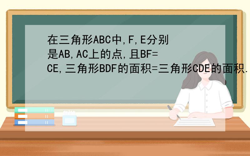 在三角形ABC中,F,E分别是AB,AC上的点,且BF=CE,三角形BDF的面积=三角形CDE的面积.求证：AD平分角BAC
