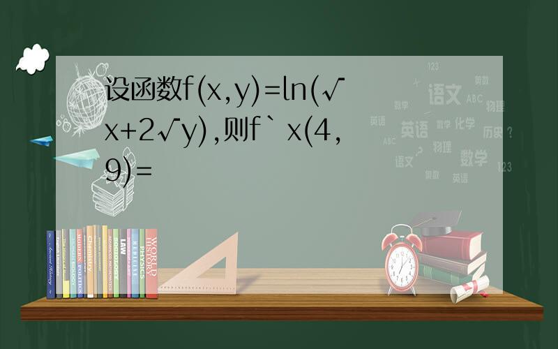 设函数f(x,y)=ln(√x+2√y),则f`x(4,9)=