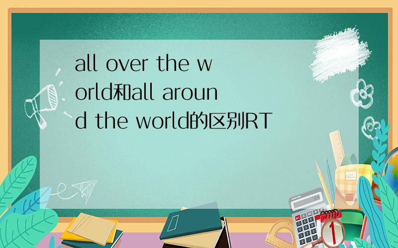 all over the world和all around the world的区别RT