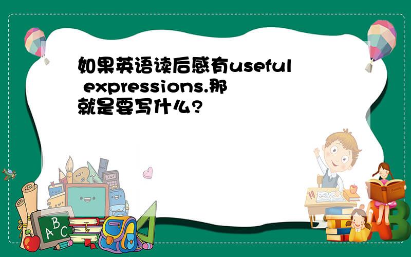 如果英语读后感有useful expressions.那就是要写什么?