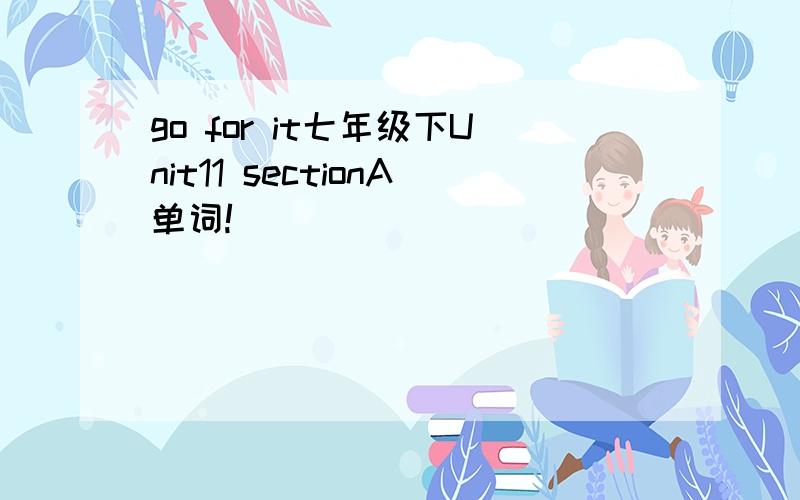 go for it七年级下Unit11 sectionA单词!