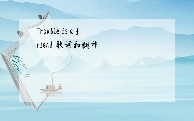 Trouble is a friend 歌词和翻译