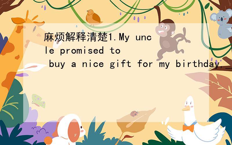 麻烦解释清楚1.My uncle promised to buy a nice gift for my birthday,_____ beyond my imagination.A.which B.that C.something D.the one答案是something