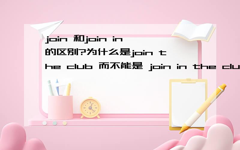 join 和join in 的区别?为什么是join the club 而不能是 join in the club?