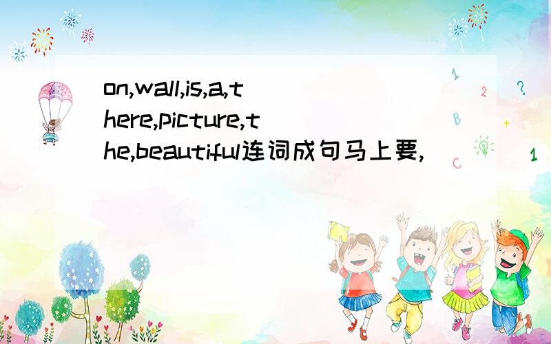 on,wall,is,a,there,picture,the,beautiful连词成句马上要,