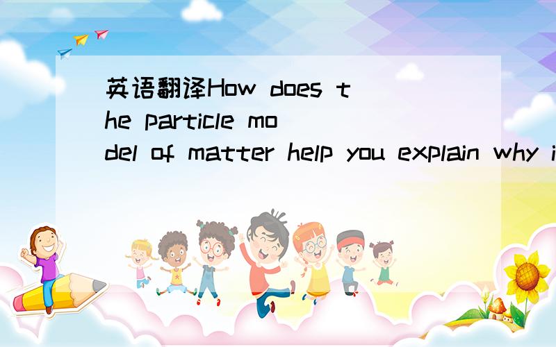 英语翻译How does the particle model of matter help you explain why it is easier to compress air than to compress a piece of iron?翻译下,顺便用英语告诉我这题的答案.