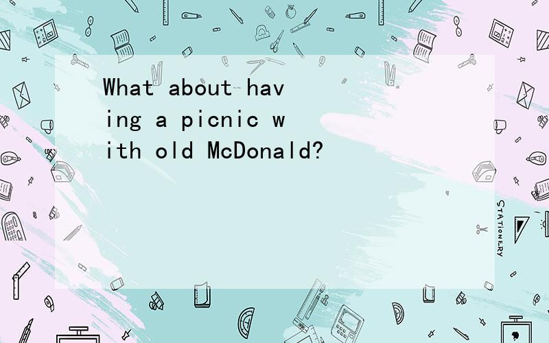 What about having a picnic with old McDonald?