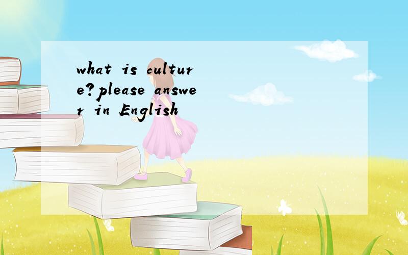 what is culture?please answer in English