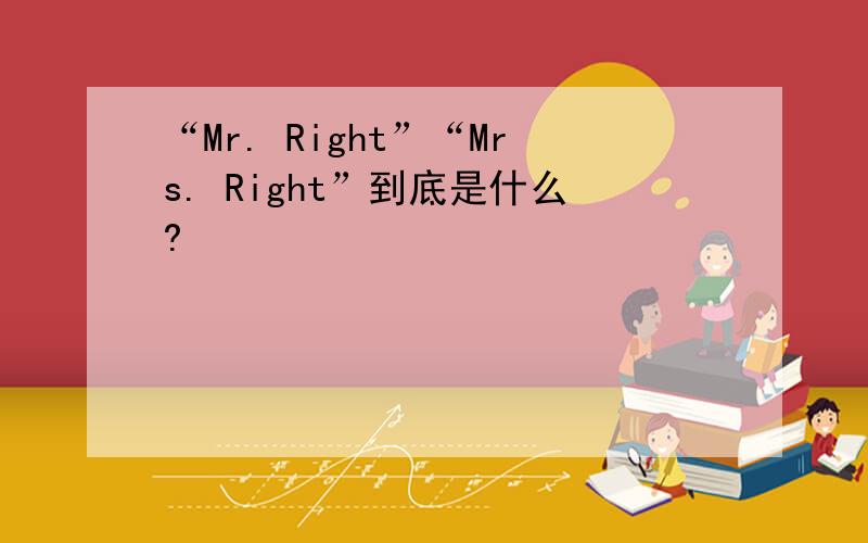 “Mr. Right”“Mrs. Right”到底是什么?