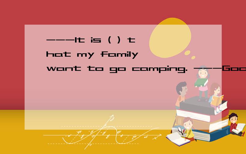 ---It is ( ) that my family want to go camping. ---Good idea A.such a fine weatherB.so fine a weather     C.such fine weather   D.so fine weather