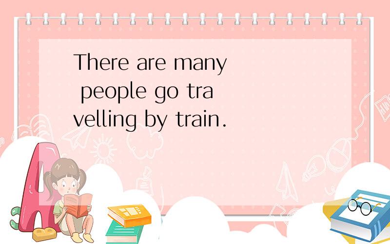 There are many people go travelling by train.